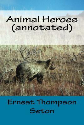 Animal Heroes (annotated) by Ernest Thompson Seton