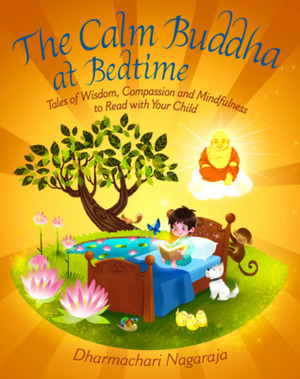 The Calm Buddha at Bedtime: Tales of Wisdom, Compassion and Mindfulness to Read with Your Child by Geraldine Rodriguez, Dharmachari Nagaraja