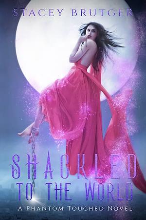 Shackled to the World by Stacey Brutger