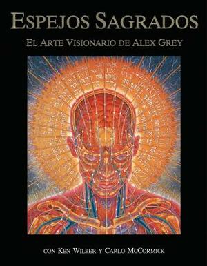 Espejos Sagrados: El Arte Visionario de Alex Grey by Alex Grey