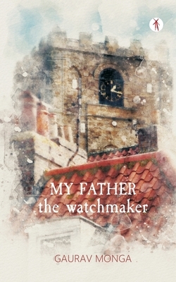 My Father, the Watchmaker by Gaurav Monga