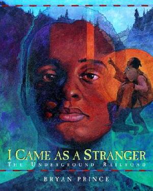 I Came as a Stranger: The Underground Railroad by Bryan Prince