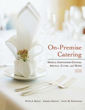 On-Premise Catering: Hotels, Convention Centers, Arenas, Clubs, and More 2nd Edition with Buffets Set by Patti J. Shock, John M. Stefanelli, Cheryl Sgovio