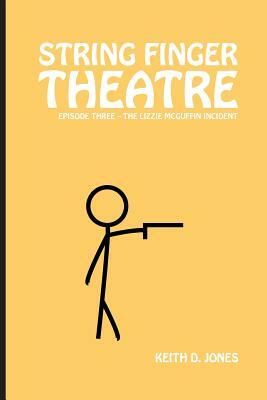 String Finger Theatre, Episode Three: The Lizzie McGuffin Incident by Keith D. Jones