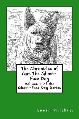 The Chronicles of Gus The Ghost-Face Dog: Volume 3 of the Ghost-Face Dog Series by Susan Mitchell