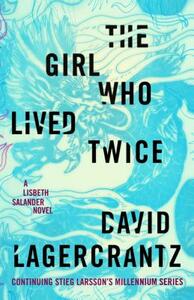 The Girl Who Lived Twice by David Lagercrantz