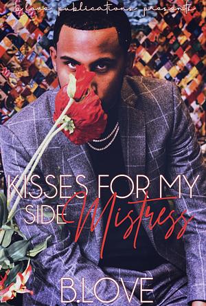 Kisses for my Side Mistress by B. Love