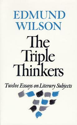 The Triple Thinkers: Twelve Essays on Literary Subjects by Edmund Wilson