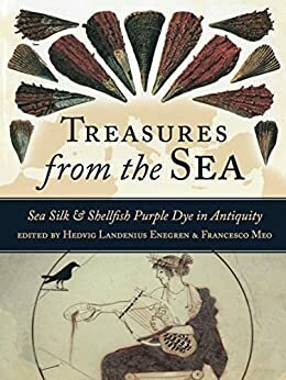 Treasures from the Sea: Purple Dye and Sea Silk by Francesco Meo, Hedvig Landenius Enegren