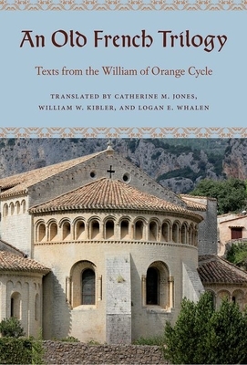 An Old French Trilogy: Texts from the William of Orange Cycle by 