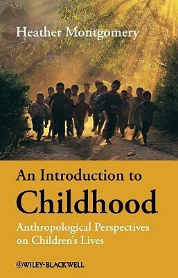 An Introduction to Childhood: Anthropological Perspectives on Children's Lives by Heather Montgomery