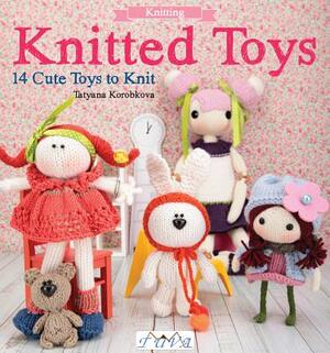 Knitted Toys: 14 Cute Toys to Knit by Tetyana Korobkova