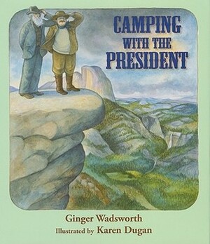 Camping with the President by Karen Dugan, Ginger Wadsworth