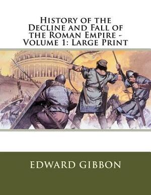 History of the Decline and Fall of the Roman Empire - Volume 1: Large Print by Edward Gibbon
