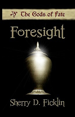 Foresight: The Gods of Fate - Book I by Sherry D. Ficklin