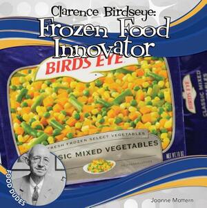 Clarence Birdseye: Frozen Food Innovator by Joanne Mattern