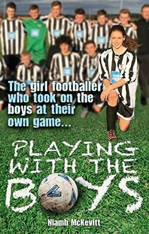 Playing with the Boys: The Girl Footballer Who Took on the Boys at their Own Game by Niamh McKevitt, Steve McKevitt