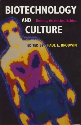 Biotechnology and Culture: Bodies, Anxieties, Ethics by 