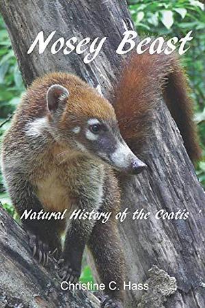Nosey Beast: Natural History of the Coatis by Christine C Hass