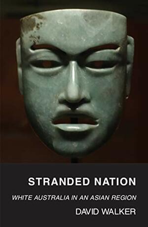 Stranded Nation: White Australia in an Asian Region by David Walker