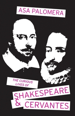 The Curious Lives of Shakespeare and Cervantes by Asa Gim Palomera