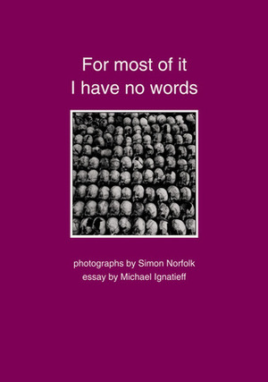 For most of it I have no words by Simon Norfolk, Michael Ignatieff