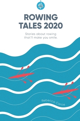 Rowing Tales 2020: Stories that'll make you smile by Guin Batten, Scott Patterson, Joe Rantz