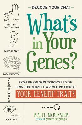 What's in Your Genes?: From the Color of Your Eyes to the Length of Your Life, a Revealing Look at Your Genetic Traits by Katie McKissick