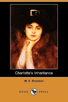 Charlotte's Inheritance (Dodo Press) by Mary Elizabeth Braddon, Mary Elizabeth Braddon