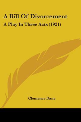 A Bill Of Divorcement: A Play In Three Acts (1921) by Clemence Dane
