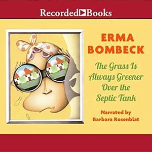 The Grass Is Always Greener over the Septic Tank by Erma Bombeck