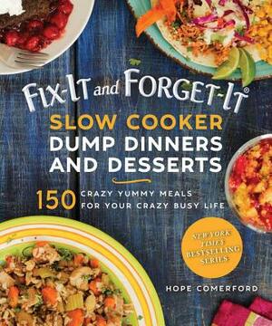 Fix-It and Forget-It Slow Cooker Dump Dinners and Desserts: 150 Crazy Yummy Meals for Your Crazy Busy Life by Hope Comerford