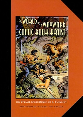 The World of a Wayward Comic Book Artist: The Private Sketchbooks of S. Plunkett by Sandy Plunkett, S. Plunkett