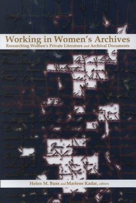 Working in Women's Archives: Researching Women's Private Literature and Archival Documents by Helen M. Buss