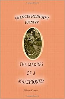 The Making of a Marchioness by Frances Hodgson Burnett