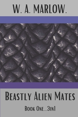 Beastly Alien Mates: A Dark Alien Invasion Insta-Romance - 3 in 1 by W. A. Marlow