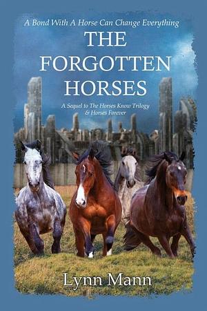 The Forgotten Horses: A Sequel to The Horses Know Trilogy &amp; Horses Forever by Lynn Mann