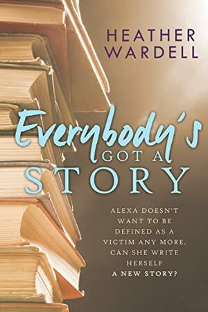 Everybody's Got a Story by Heather Wardell