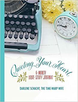 Quieting Your Heart: 6-Month Bible-Study Journal by Darlene Schacht