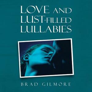 Love and Lust-Filled Lullabies by Brad Gilmore