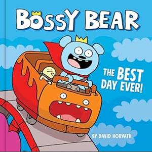 Bossy Bear: The Best Day Ever! by David Horvath