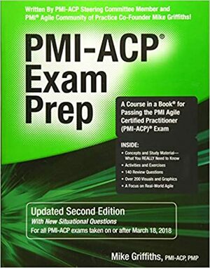 PMI-ACP Exam Prep: A Course in a Book for Passing the PMI Agile Certified Practitioner (PMI-ACP) Exam by Mike Griffiths