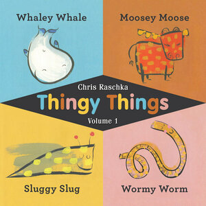 Thingy Things Volume 1: Whaley Whale, Moosey Moose, Sluggy Slug, and Wormy Worm by Chris Raschka
