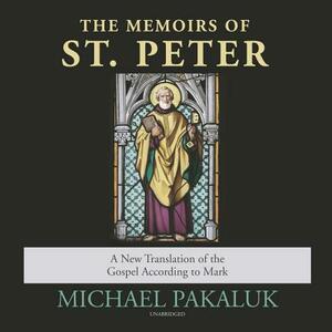 The Memoirs of St. Peter: A New Translation of the Gospel According to Mark by Michael Pakaluk