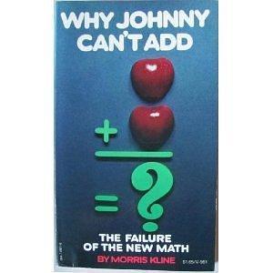 Why Johnny Can't Add:The Failure of the New Math by Morris Kline, Morris Kline