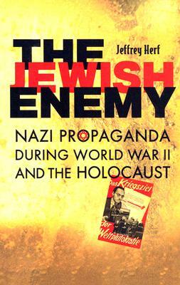 The Jewish Enemy: Nazi Propaganda During World War II and the Holocaust by Jeffrey Herf