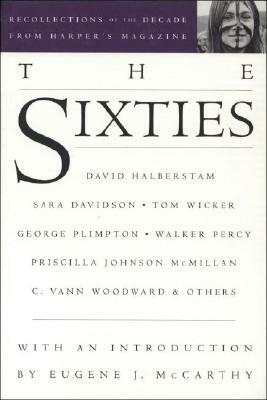 The Sixties by C. Vann Woodward, John Aldridge, Ward Just, Ellen Rosenbush, Sara Davidson, Tom Wicker, Katharine Whittemore, Jim Nelson, Joe McGinniss, George Plimpton, David Halberstam, Walker Percy