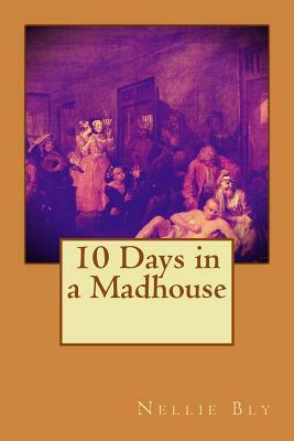 10 Days in a Madhouse by Nellie Bly