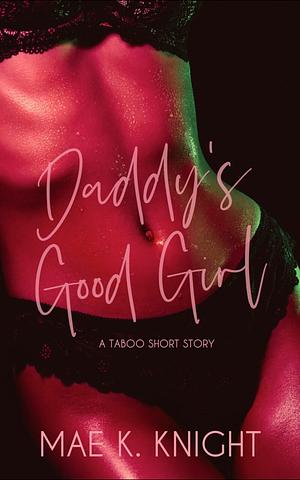 Daddy's Good Girl  by Mae K. Knight