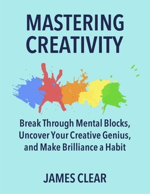 Mastering Creativity by James Clear